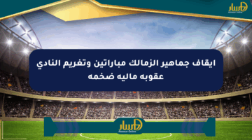 إيقاف جماهير الزمالك مباراتين وتغريم النادي عقوبة مالية ضخمة